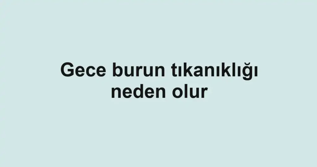 gece-burun-tikanikligi-neden-olur