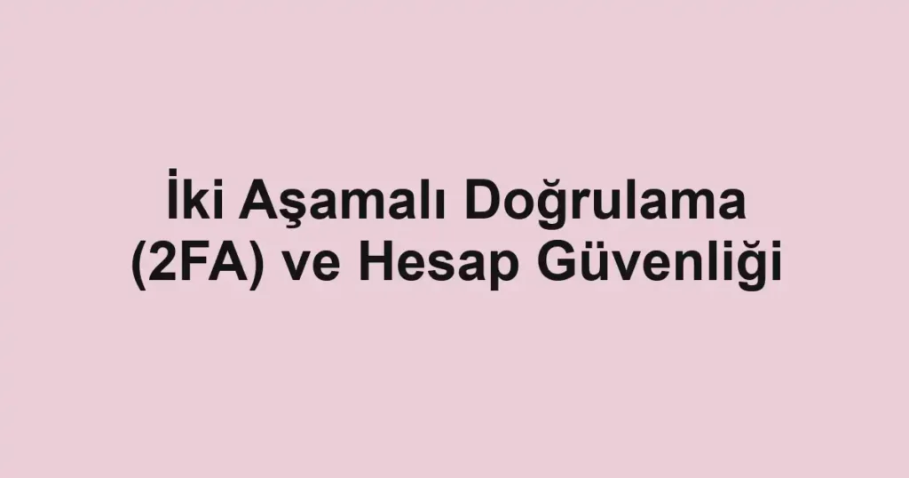 iki-asamali-dogrulama-2fa-ve-hesap-guvenligi